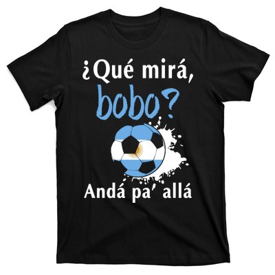 Qué Mirás Bobo, Andá Pa' Allá Funny Speech Argentina Flag T-Shirt