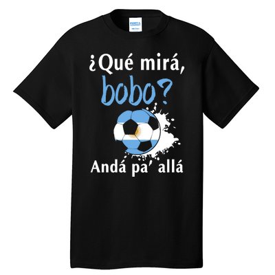 Qué Mirás Bobo, Andá Pa' Allá Funny Speech Argentina Flag Tall T-Shirt