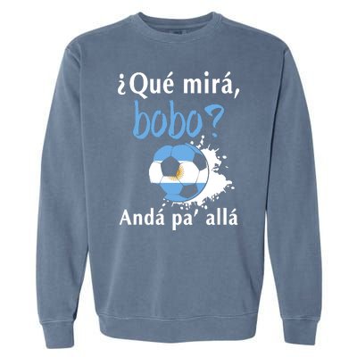 Qué Mirás Bobo, Andá Pa' Allá Funny Speech Argentina Flag Garment-Dyed Sweatshirt