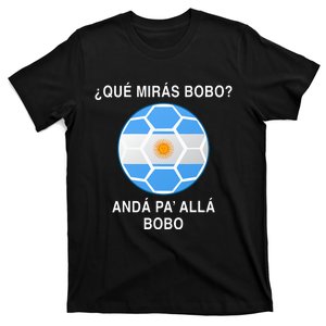 Qué Mirás Bobo, Andá Pa' Allá Funny Soccer Fan T-Shirt