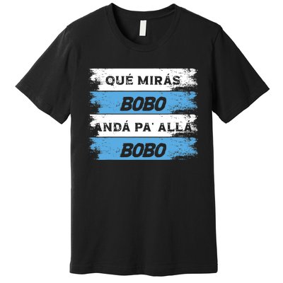 Qué Miras Bobo Qué Mira Bobo Premium T-Shirt