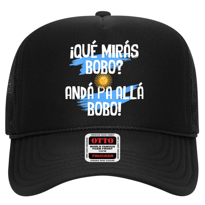 Qué Mirás Bobo Andá Pa Allá Bobo Argentina Flag High Crown Mesh Back Trucker Hat