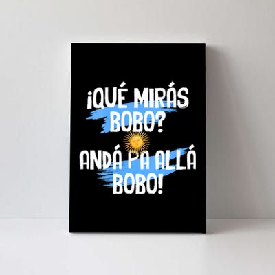 Qué Mirás Bobo Andá Pa Allá Bobo Argentina Flag Canvas