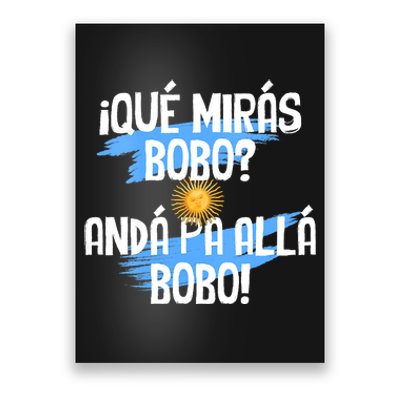 Qué Mirás Bobo Andá Pa Allá Bobo Argentina Flag Poster