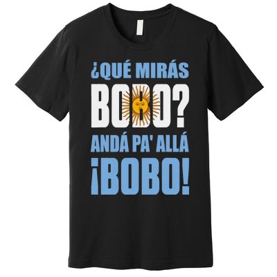 Qué Mirás Bobo, Andá Pa' Allá Funny Speech Premium T-Shirt