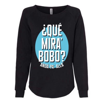 Qué Miras Bobo Qué Mirás Bobo, Andá Pa' Allá Funny Speech Design Womens California Wash Sweatshirt