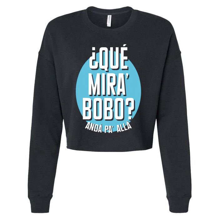 Qué Miras Bobo Qué Mirás Bobo, Andá Pa' Allá Funny Speech Design Cropped Pullover Crew