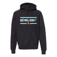 Qué Miras Bobo ? Tee Funny Saying Humor Qué Miras Bobo Premium Hoodie