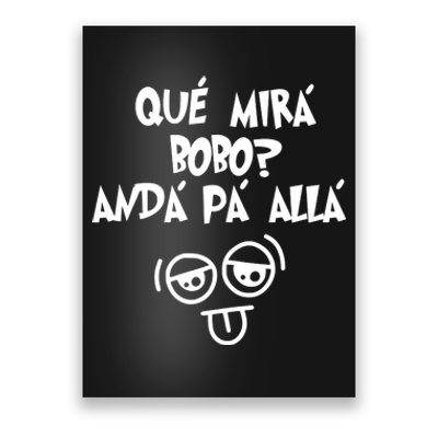 Qué Mirás Bobo, Andá Pa' Allá Funny Gift Design Poster