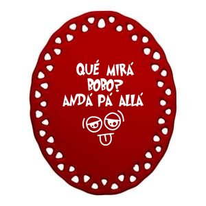 Qué Mirás Bobo, Andá Pa' Allá Funny Gift Design Ceramic Oval Ornament