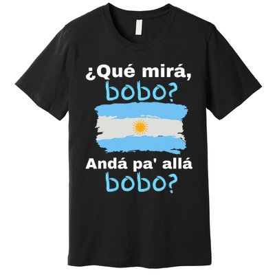 Qué Miras Bobo, Qué Mira Bobo Andá Pa' Allá Funny Flag Premium T-Shirt