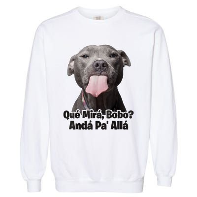 Que Miras Bobo Funny Pitbull Dog Funny Haters Garment-Dyed Sweatshirt