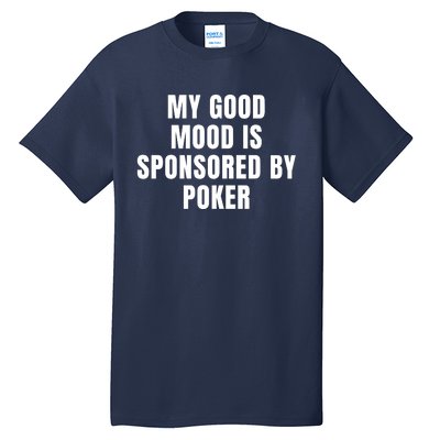 Quote My Good Mood Is Sponsored By Poker Funny Saying Gift Tall T-Shirt