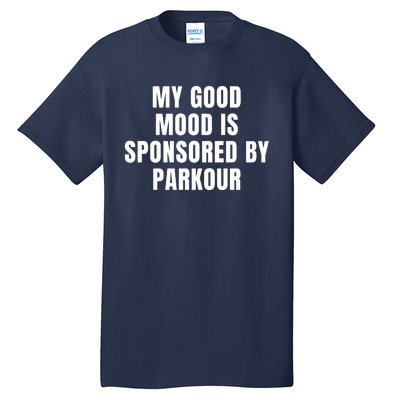 Quote My Good Mood Is Sponsored By Parkour Funny Saying Gift Tall T-Shirt