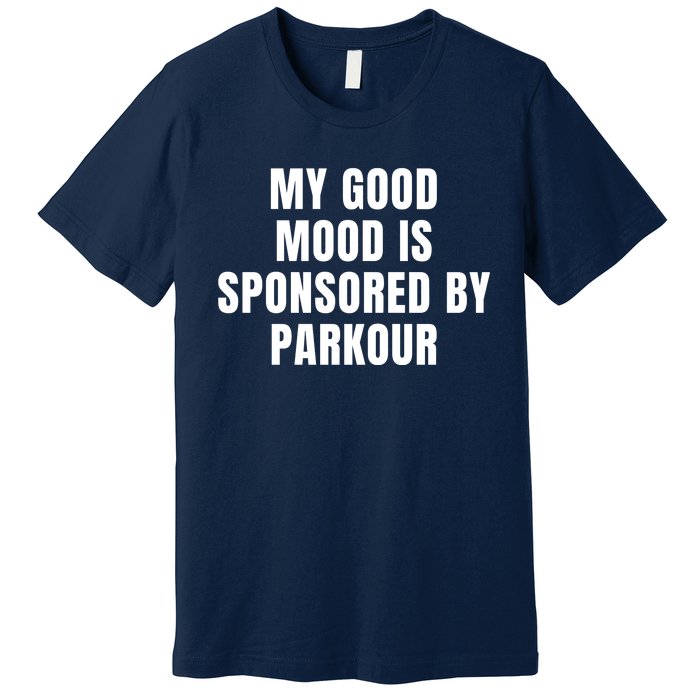 Quote My Good Mood Is Sponsored By Parkour Funny Saying Gift Premium T-Shirt