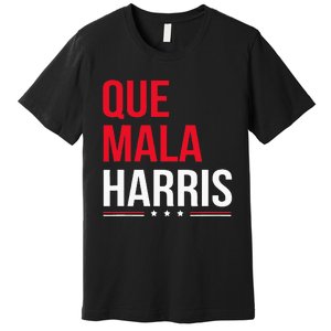 Que Mala Harris Anti Kamala Harris Joe Biden Border Protest Premium T-Shirt