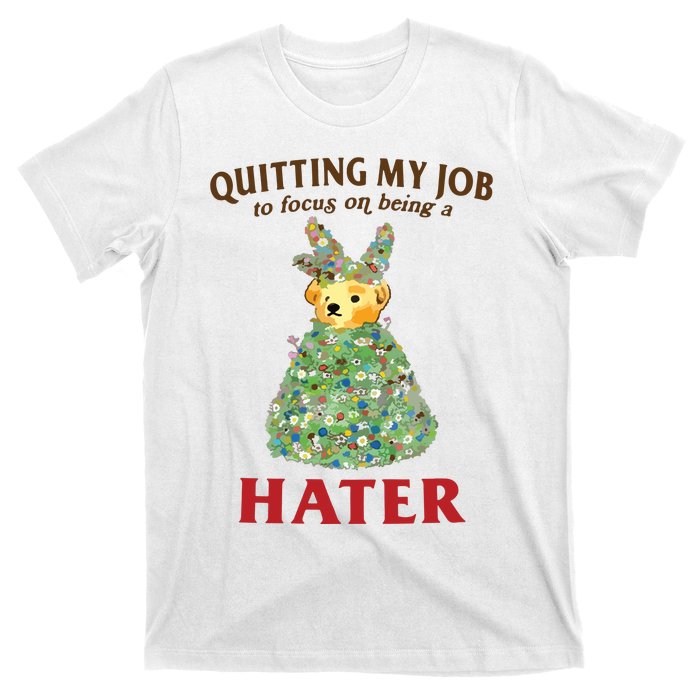 Quitting My Job To Focus On Being A Hater T-Shirt