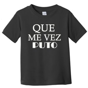 Que Me Ves Puto A Funny Mexican Saying Be Ready For Summer Toddler T-Shirt