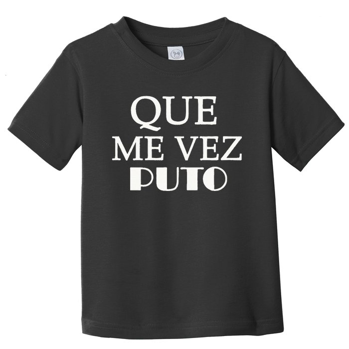 Que Me Ves Puto A Funny Mexican Saying Be Ready For Summer Toddler T-Shirt