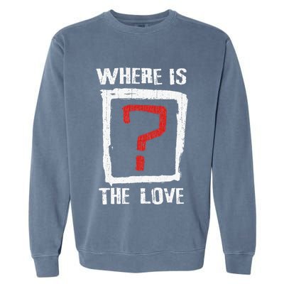 Question Mark Where Is The Love Garment-Dyed Sweatshirt
