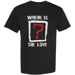 Question Mark Where Is The Love Garment-Dyed Heavyweight T-Shirt