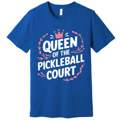 Queen Of The Pickleball Court Paddleball Lover Player Coach Gift Premium T-Shirt