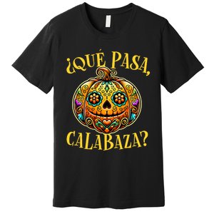 Que Pasa Calabaza Spanish Teacher Mexican Halloween Premium T-Shirt