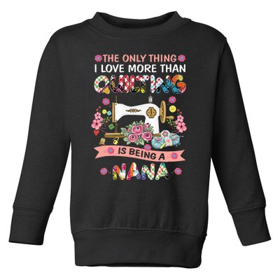 Quilting Sewing Quilt Nana Funny Sayings Toddler Sweatshirt