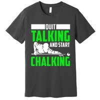 Quit Talking And Start Chalking Premium T-Shirt