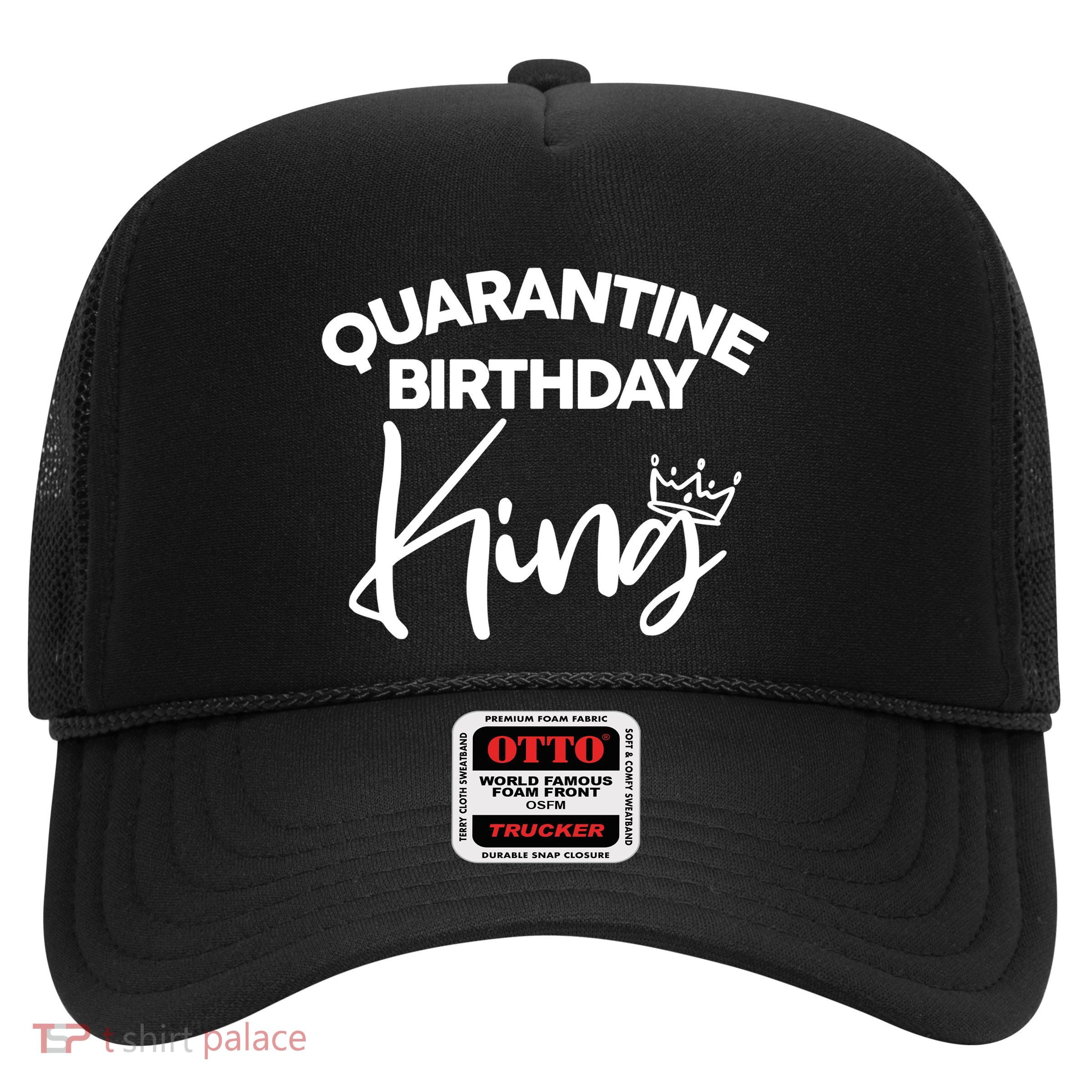 Quarantine Birthday King Trucker Hat