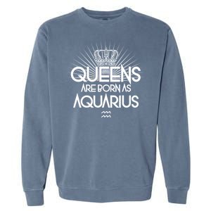 Queens Are Born As Aquarius Garment-Dyed Sweatshirt