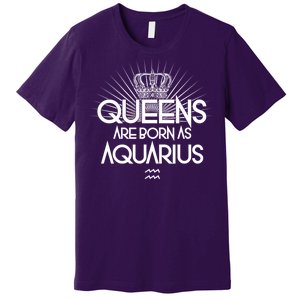 Queens Are Born As Aquarius Premium T-Shirt