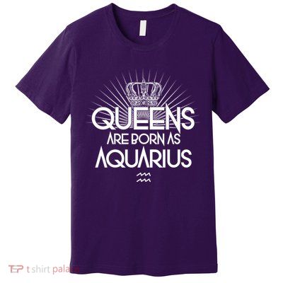 Queens Are Born As Aquarius Premium T-Shirt