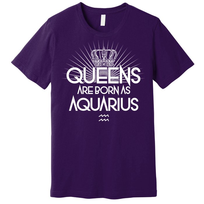 Queens Are Born As Aquarius Premium T-Shirt