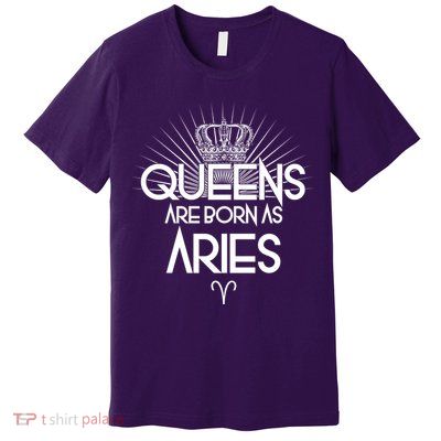 Queens Are Born As Aries Premium T-Shirt