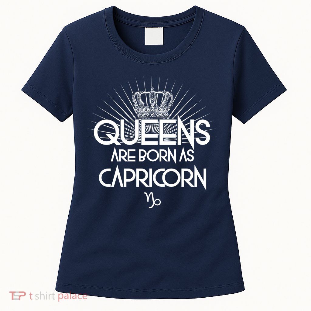 Queens Are Born As Capricorn Womens T-Shirt