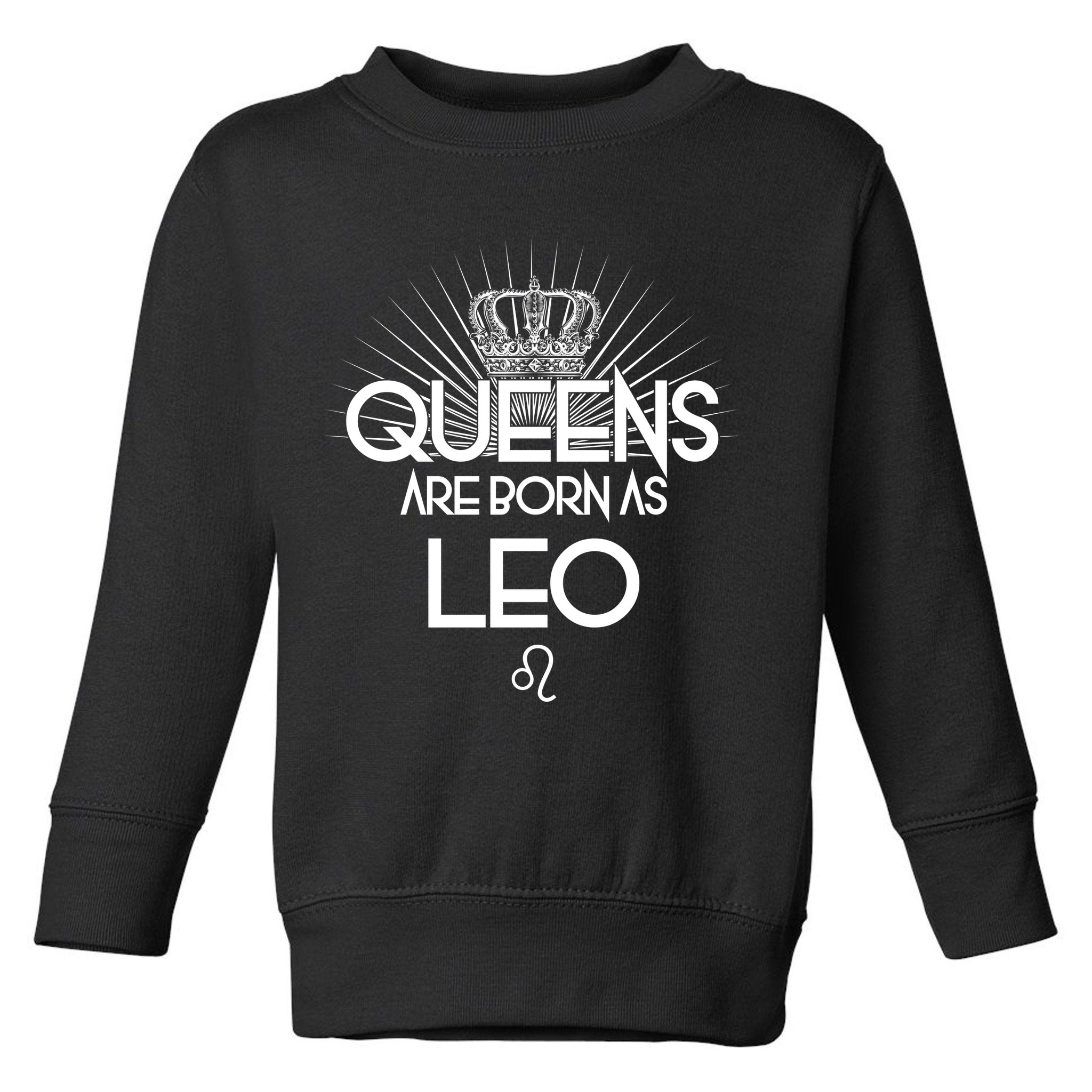 Queens Are Born As Leo Toddler Sweatshirt
