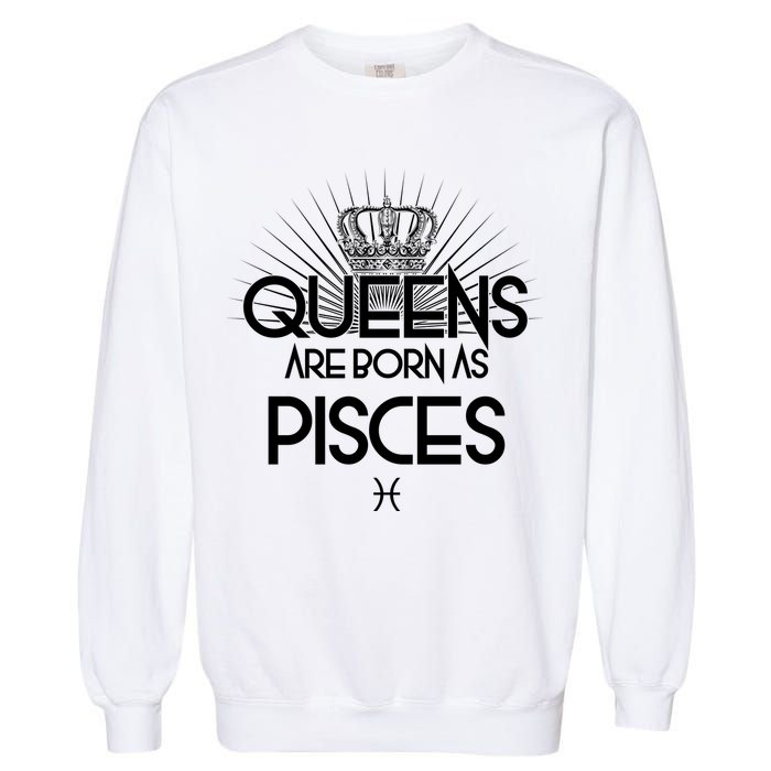 Queens Are Born As Pisces Garment-Dyed Sweatshirt