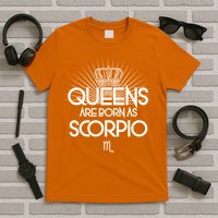 Queens Are Born As Scorpio T-Shirt