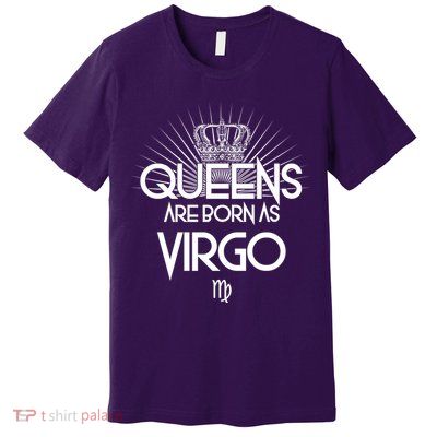 Queens Are Born As Virgo Premium T-Shirt
