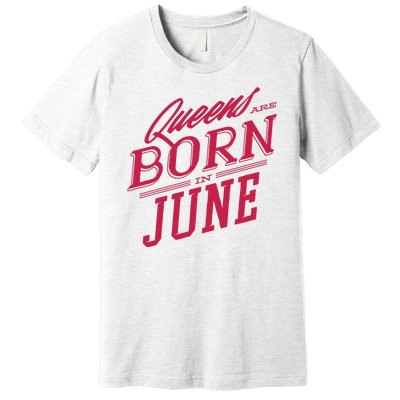 Queens Are Born In June Premium T-Shirt