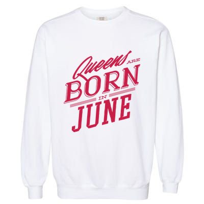 Queens Are Born In June Garment-Dyed Sweatshirt