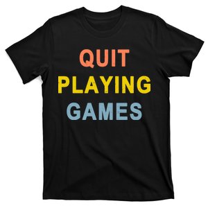 Quit Playing Games T-Shirt