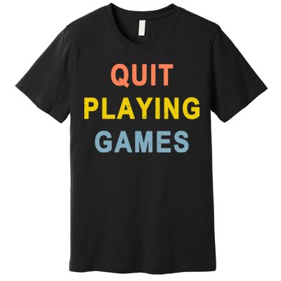 Quit Playing Games Premium T-Shirt