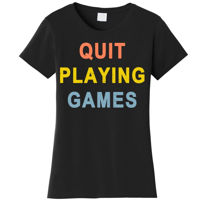 Quit Playing Games Women's T-Shirt