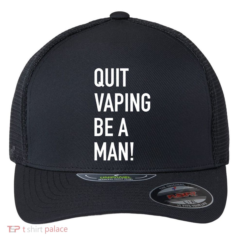 Quit Vaping Be A Man Quit Vaping Funny Dad Boyfriend Husband Flexfit Unipanel Trucker Cap