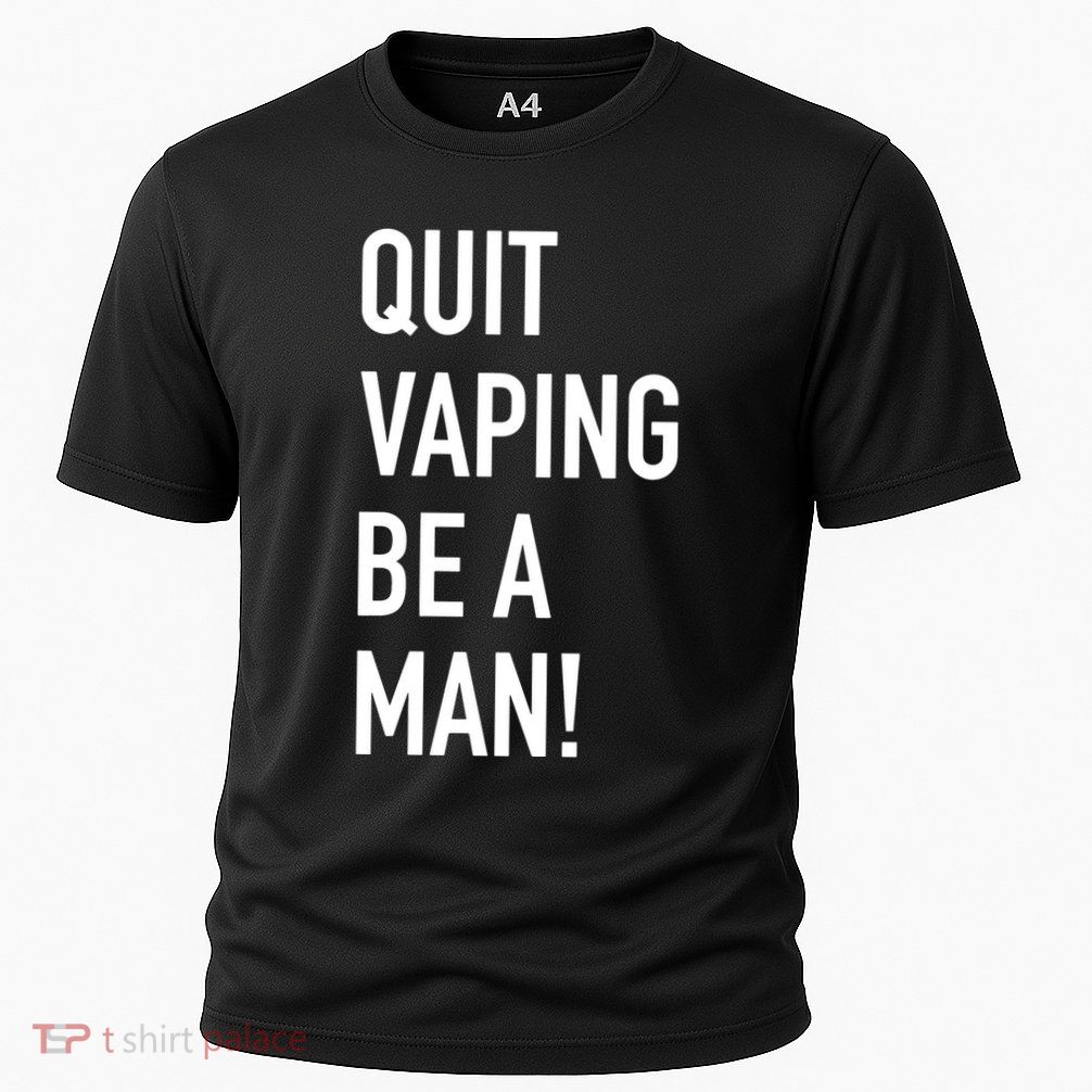 Quit Vaping Be A Man Quit Vaping Funny Dad Boyfriend Husband Performance Shirt