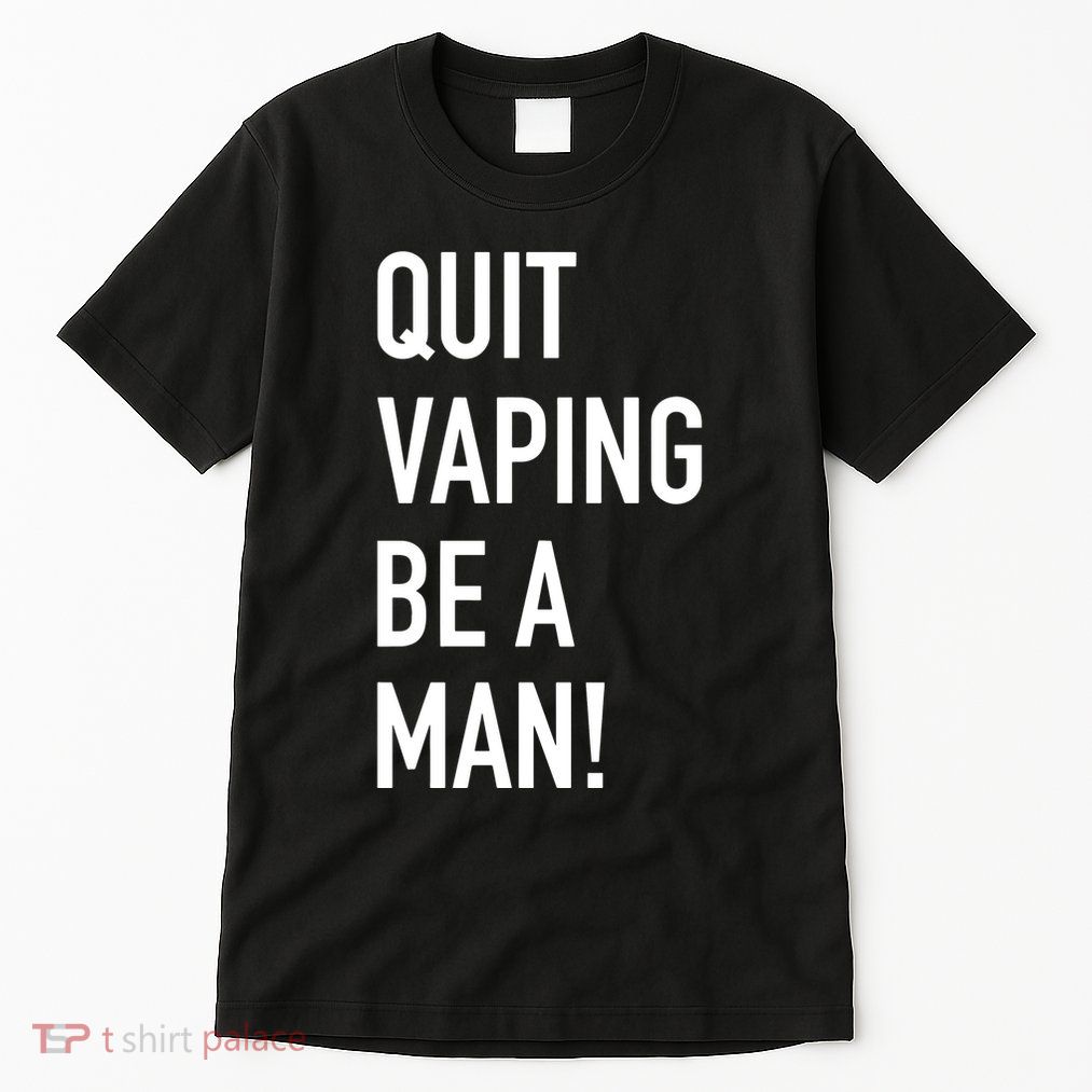 Quit Vaping Be A Man Quit Vaping Funny Dad Boyfriend Husband Tall T-Shirt