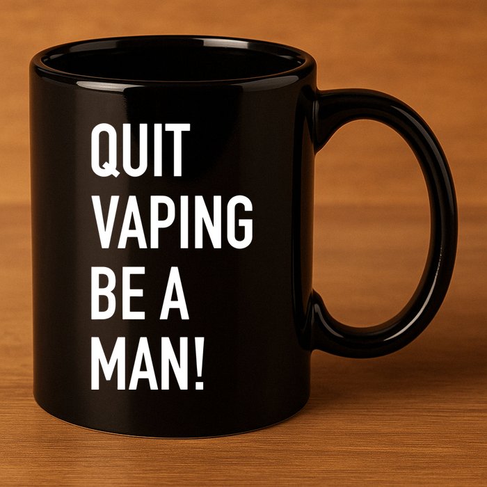 Quit Vaping Be A Man Quit Vaping Funny Dad Boyfriend Husband 11oz C Handle Ceramic Mug