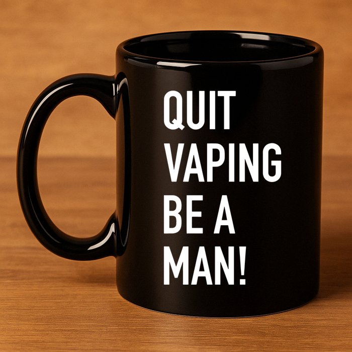 Quit Vaping Be A Man Quit Vaping Funny Dad Boyfriend Husband 11oz C Handle Ceramic Mug
